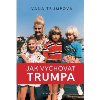 Jak vychovat Trumpa - Ivanka Trump – Hledejceny.cz