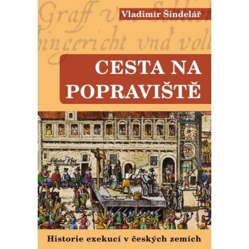 Cesta na popraviště 1. Historie exekucí v českých zemích Vladimír Šindelář