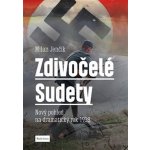 Zdivočelé Sudety - Nový pohled na dramatický rok 1938 - Jenčík Milan – Sleviste.cz