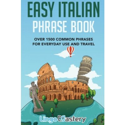 Easy Italian Phrase Book: Over 1500 Common Phrases For Everyday Use And Travel Lingo MasteryPaperback – Zbozi.Blesk.cz