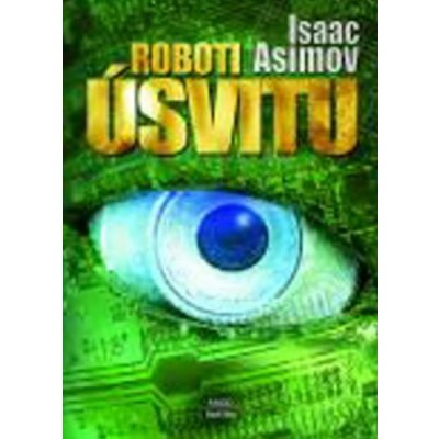 Roboti úsvitu - Isaac Asimov – Zbozi.Blesk.cz