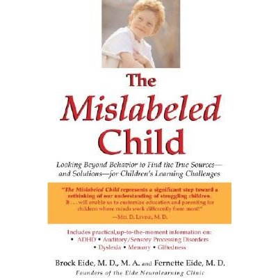 The Mislabeled Child: Looking Beyond Behavior to Find the True Sources -- And Solutions -- For Children's Learning Challenges Eide BrockPaperback