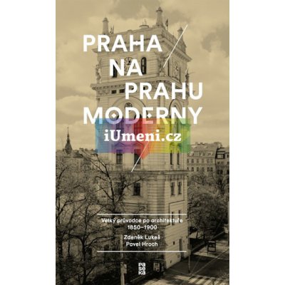 Praha na prahu moderny - Velký průvodce po architektuře 1850-1900 - Zdeněk Lukeš – Zboží Mobilmania