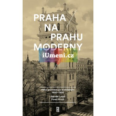 Praha na prahu moderny - Velký průvodce po architektuře 1850-1900 - Zdeněk Lukeš