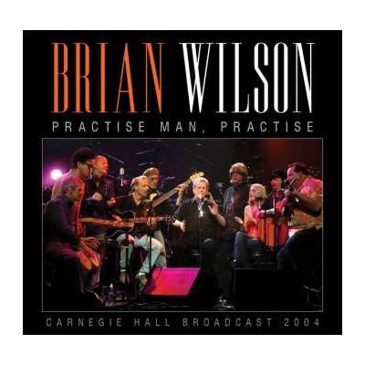 Brian Wilson - Practise, Man Practise - Carnegie Hall Broadcast 2004 CD – Hledejceny.cz