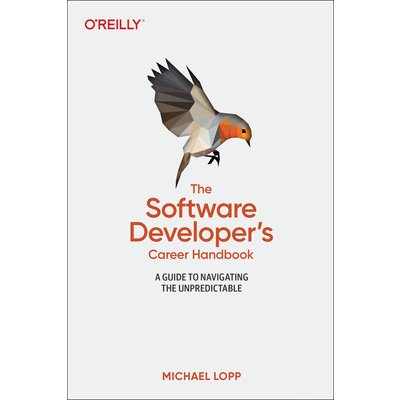 The Software Developers Career Handbook: A Guide to Navigating the Unpredictable Lopp MichaelPaperback