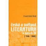 Česká a světová literatura v datech III (1946-2000) - František Brož – Hledejceny.cz