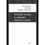 Kritické úvahy o západní literární teorii - Aleš Haman, Jiří Holý, Vladimír Papoušek – Hledejceny.cz