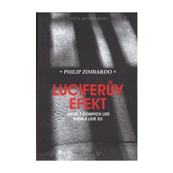 Luciferův efekt - Jak se z dobrých lidí stávají lidé zlí - Zimbardo Philip G.