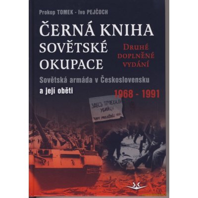 Černá kniha sovětské okupace - 2.doplněné vydání. Sovětská armáda v Československu a její oběti 1968-1991 - Ivo Pejčoch, Prokop Toman – Hledejceny.cz