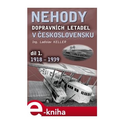 Nehody dopravních letadel v Československu. díl 1. 1918 - 1939 - Ladislav Keller