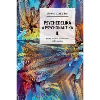 Psychedelie a psychonautika II. - Rizika užívání, spiritualita, etika a právo - Cink Vojtěch