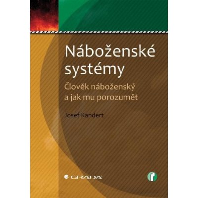 Kandert Josef - Náboženské systémy -- Člověk náboženský a jak mu porozumět – Hledejceny.cz