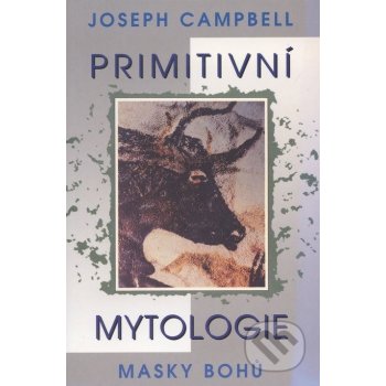 Primitivní mytologie -- Masky bohů - Joseph Campbell