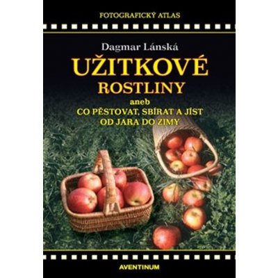 Užitkové rostliny aneb Co pěstovat, sbírat a jíst od jara do zimy - Dagmar Lánská – Zboží Mobilmania