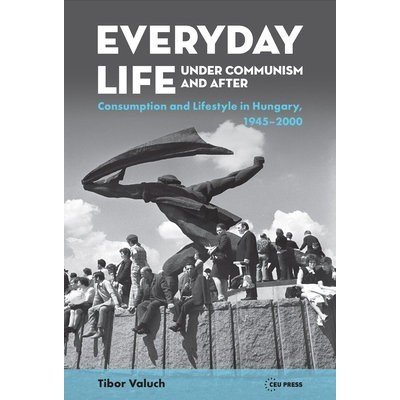 Everyday Life Under Communism and After