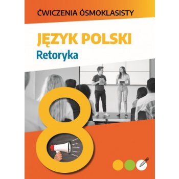 Język polski. Retoryka. Ćwiczenia ósmoklasisty