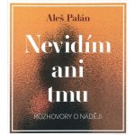 Nevidím ani tmu: Rozhovory o naději - Aleš Palán – Hledejceny.cz