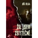 Žil jsem zbytečně - Jiří Hejda – Zbozi.Blesk.cz