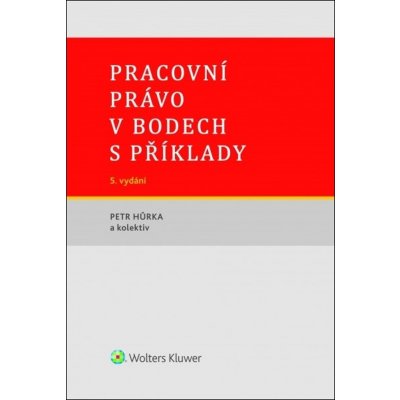 Petr Hůrka Pracovní právo v bodech s příklady – Zbozi.Blesk.cz