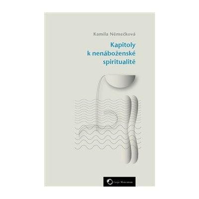 Kapitoly k nenáboženské spiritualitě - Kamila Němečková