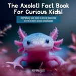 The Axolotl Fact Book For Curious Kids! – Zboží Dáma