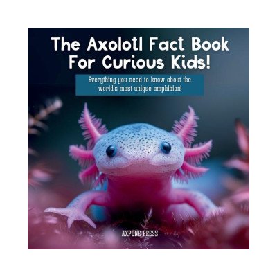 The Axolotl Fact Book For Curious Kids! – Zboží Dáma