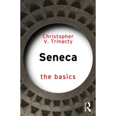Seneca: The Basics - Trinacty, Christopher V. – Hledejceny.cz