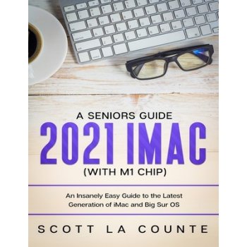 A Seniors Guide to the 2021 iMac with M1 Chip: An Insanely Easy Guide to the Latest Generation of iMac and Big Sur OS La Counte ScottPaperback