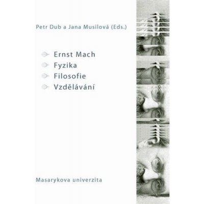 Ernst Mach – Fyzika – Filosofie – Vzdělávání - Petr Dub