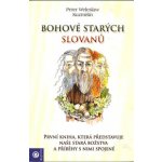 Bohové starých Slovanů. První kniha, která představuje naše stará božstva a příběhy s nimi spojené - Peter Weleslav Kuzmišín – Hledejceny.cz