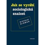 Disman, Miroslav - Jak se vyrábí sociologická znalost – Hledejceny.cz