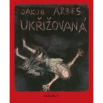 Ukřižovaná - Jakub Arbes – Hledejceny.cz