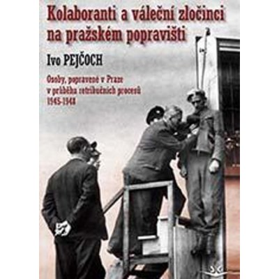 Pejčoch Ivo - Kolaboranti a váleční zločinci na pražském popravišti – Zbozi.Blesk.cz