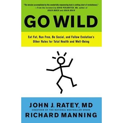 Go Wild: Eat Fat, Run Free, Be Social, and Follow Evolution's Other Rules for Total Health and Well-Being - Ratey John J. – Hledejceny.cz