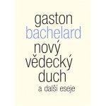 Nový vědecký duch a další eseje - Gaston Bachelard – Sleviste.cz