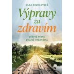 VÝPRAVY ZA ZDRAVÍM - LÉČIVÁ MÍSTA ZNÁMÁ I NEZNÁMÁ - Krumlovská Olga – Hledejceny.cz