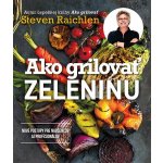 Ako grilovať zeleninu - Steven Raichlen – Hledejceny.cz