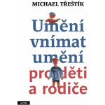 UMĚNÍ VNÍMAT UMĚNÍ PRO DĚTI A RODIČE - Třeštík Michael – Zboží Mobilmania