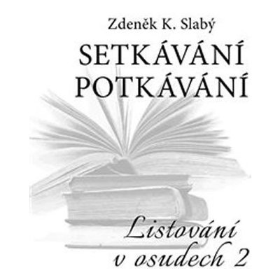 Setkávání potkávání. Listování v osudech II - Zdeněk K. Slabý