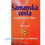 Šamanská cesta k planetárním silám -- Šamanismus a astrologie - Eveline Rufer – Hledejceny.cz