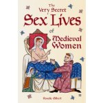 The Very Secret Sex Lives of Medieval Women: An Inside Look at Women & Sex in Medieval Times (Human Sexuality, True Stories, Women in History) - (Gilbert Rosalie) – Zboží Dáma