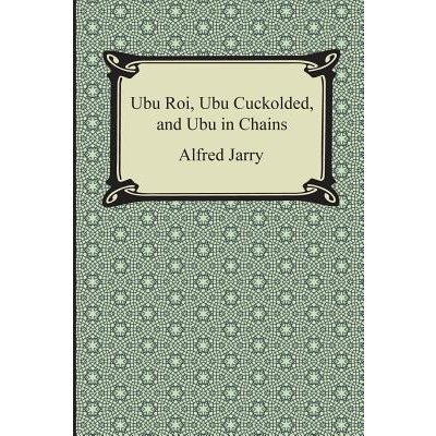 Ubu Roi, Ubu Cuckolded, and Ubu in Chains Jarry AlfredPaperback – Hledejceny.cz