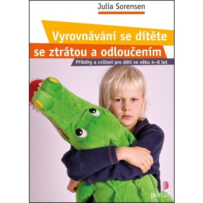 Vyrovnávání se dítěte se ztrátou a odloučením - Julia Sorensen – Hledejceny.cz