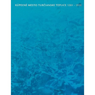 Kúpeľné mesto Turčianske Teplice 2018 - 1918 – Sleviste.cz