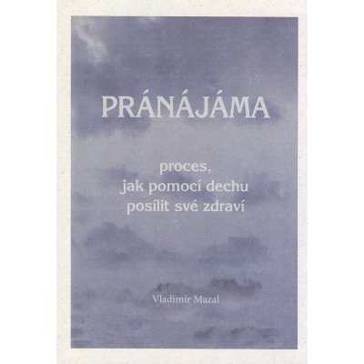 Mazal Vladimír: Pránájáma - proces, jak pomocí dechu posílit ... – Zboží Mobilmania