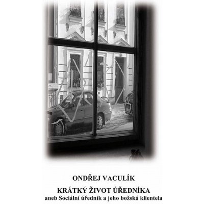 Krátký život úředníka. aneb Sociální úředník a jeho božská klientela - Ondřej Vaculík