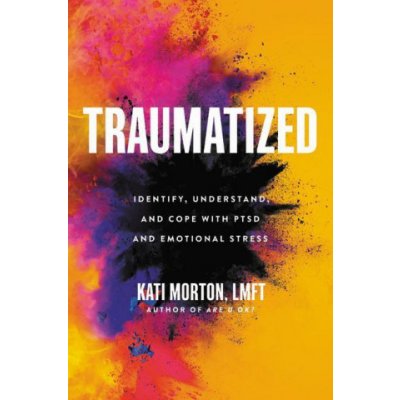 Traumatized: Identify, Understand, and Cope with Ptsd and Emotional Stress Morton KatiPevná vazba