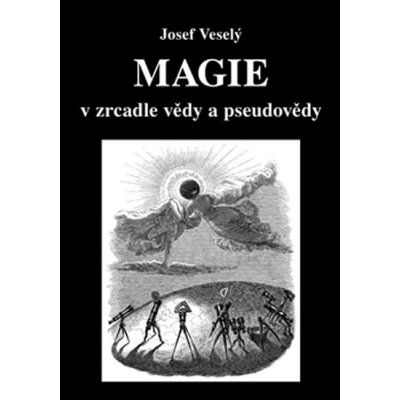 Magie v zrcadle vědy a pseudovědy - Josef Veselý – Zboží Mobilmania