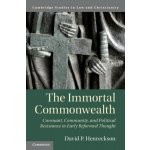 The Immortal Commonwealth: Covenant, Community, and Political Resistance in Early Reformed Thought Henreckson David P.Paperback – Hledejceny.cz